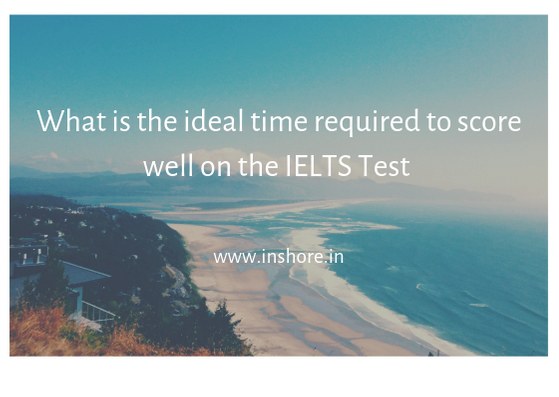 What is the ideal time required to score well on the IELTS Test